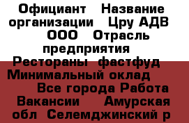 Официант › Название организации ­ Цру АДВ777, ООО › Отрасль предприятия ­ Рестораны, фастфуд › Минимальный оклад ­ 30 000 - Все города Работа » Вакансии   . Амурская обл.,Селемджинский р-н